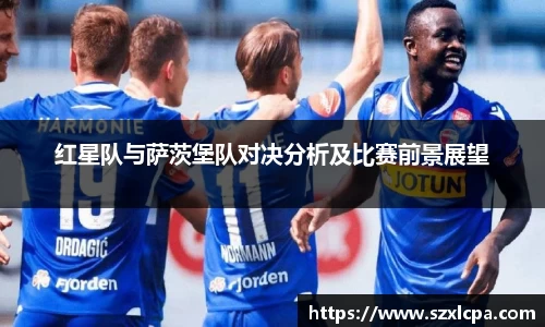 红星队与萨茨堡队对决分析及比赛前景展望